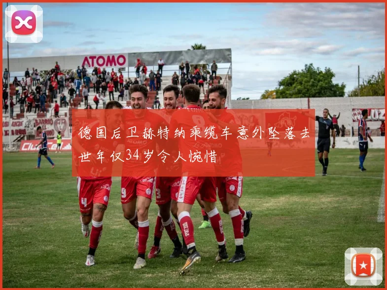 德国后卫赫特纳乘缆车意外坠落去世年仅34岁令人惋惜