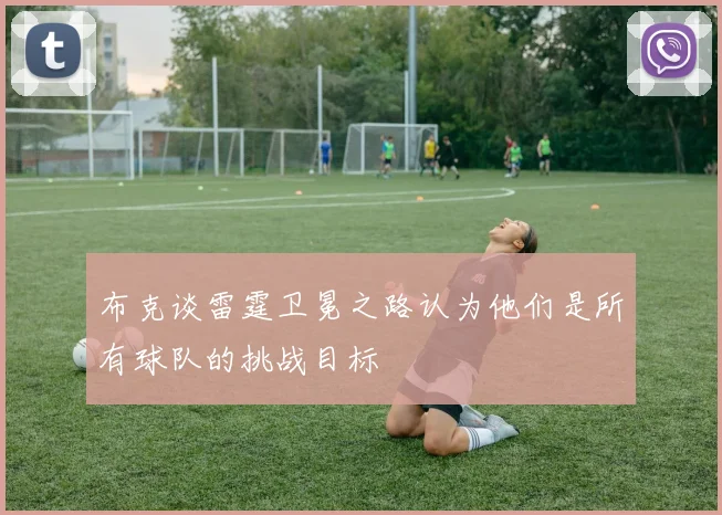 布克谈雷霆卫冕之路认为他们是所有球队的挑战目标